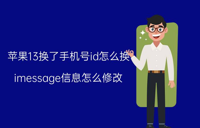 苹果13换了手机号id怎么换 imessage信息怎么修改？